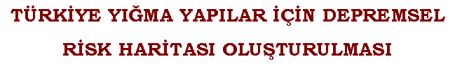 Text Box: T�RK�YE YI�MA YAPILAR ���N DEPREMSEL R�SK HAR�TASI OLU�TURULMASI